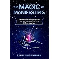 The Magic of Manifesting: 15 Advanced Techniques to Attract Your